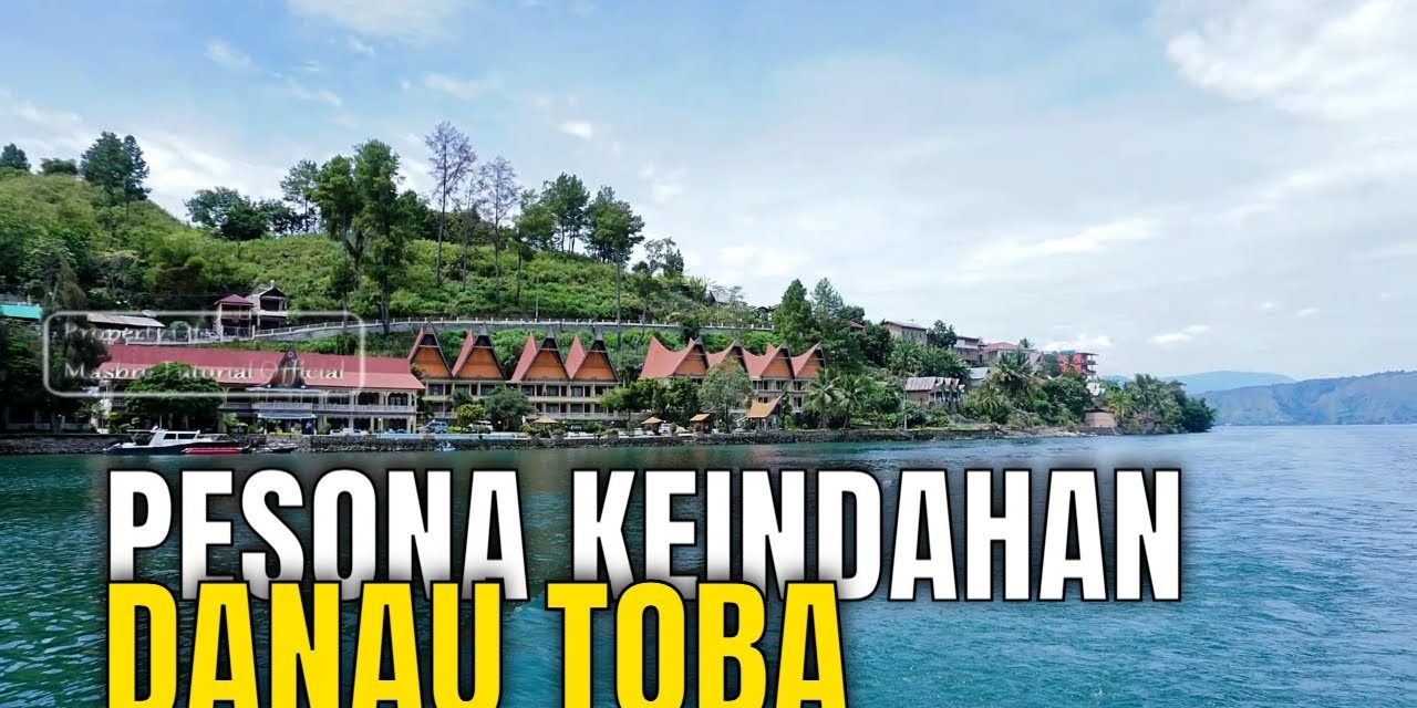 Pesona Abadi Dari Danau Toba, Permata Alam Sumatera Utara